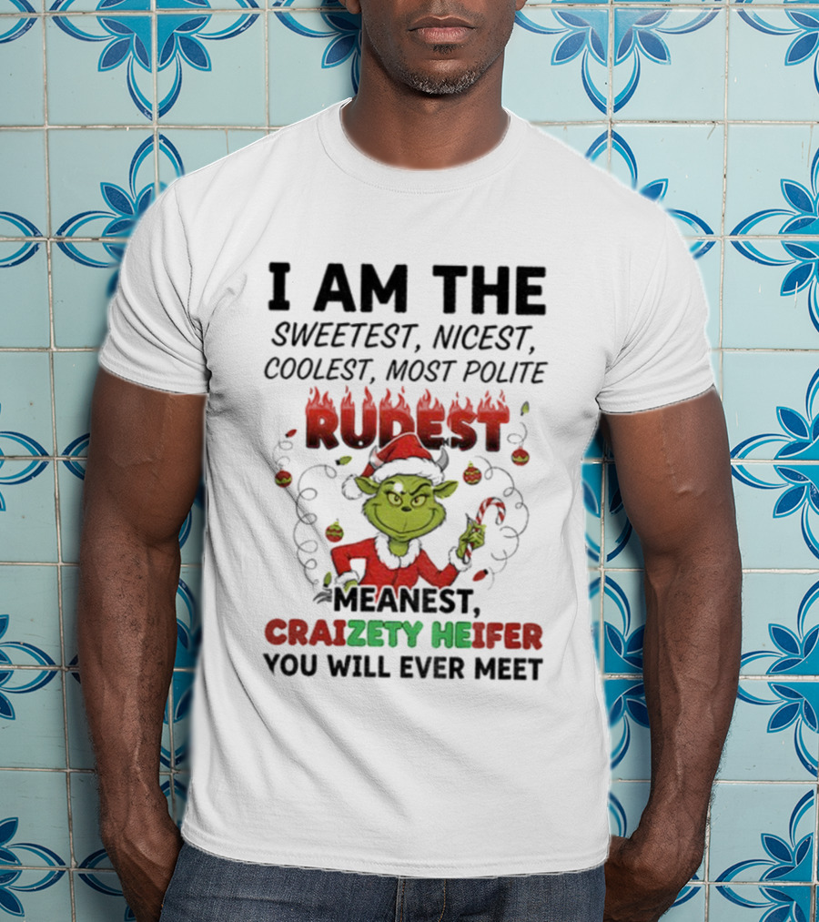 I Am The Sweetest Nicest Coolest Most Polite Rudest Meanest Craizety Heifer Christmas You Will Ever Meet T-Shirt