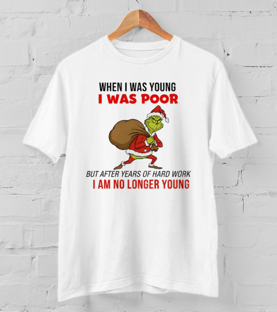 Grinch Santa Hat When I Was Young I Was Poor Hard Work Christmas T-Shirt