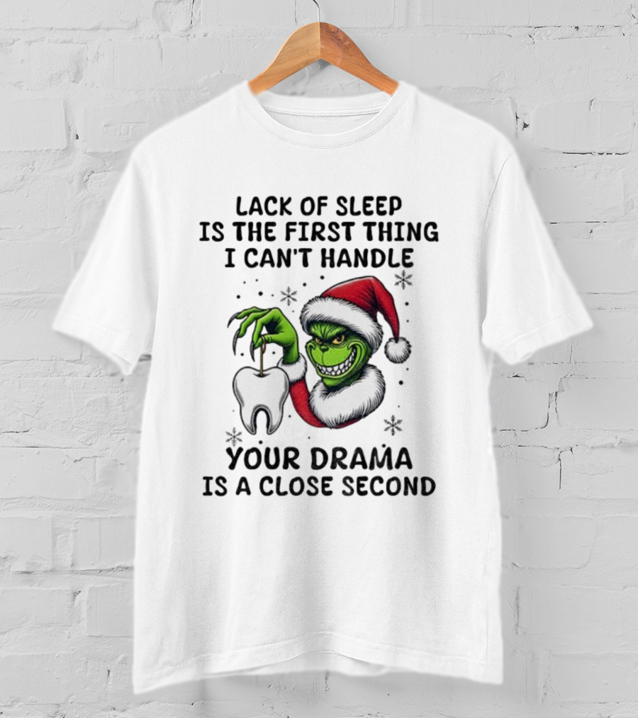 Lack Of Sleep Is The First Thing I Can’t Handle Your Drama Is A Close Second Grinch Santa Tooth T-Shirt