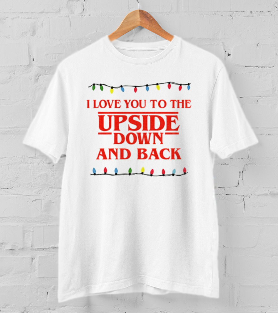 I Love You To The Upside Down And Back Stranger Things Christmas Lights T-Shirt