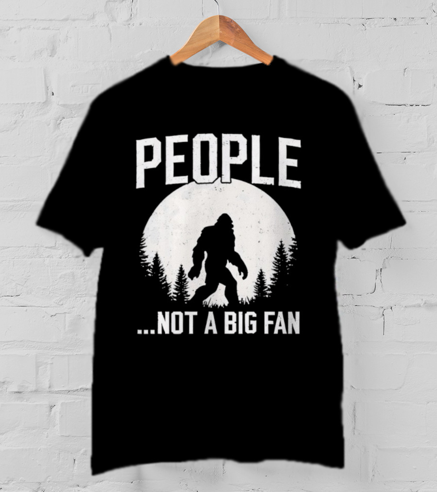 Bigfoot People Not A Big Fan Dad Joke Sasquatch Humor T-Shirt