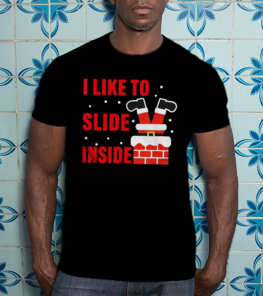 I Like To Slide Inside Santa Legs In Chimney Christmas T-Shirt