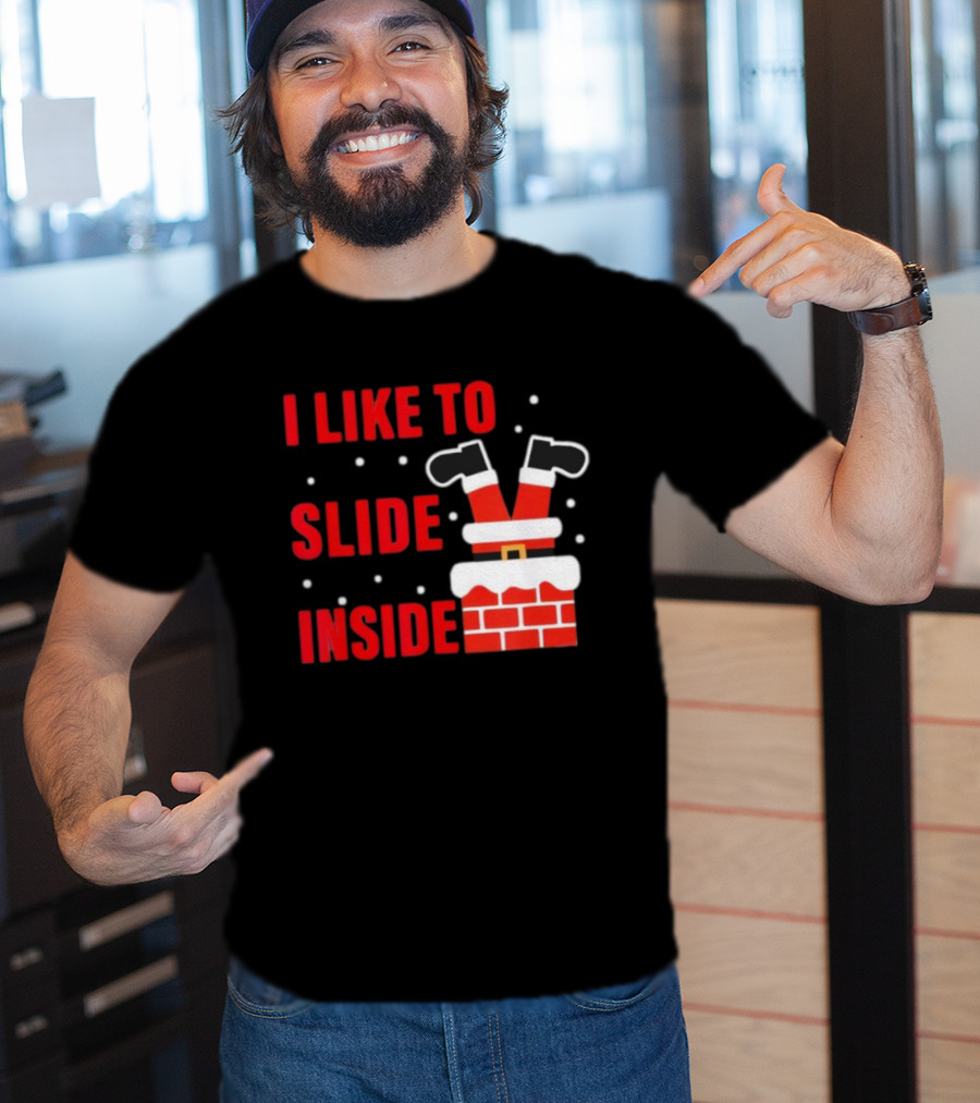 I Like To Slide Inside Santa Legs In Chimney Christmas T-Shirt