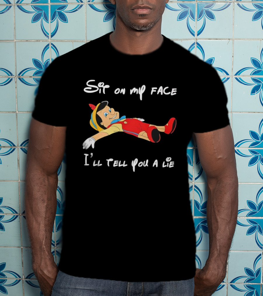 Sit On My Face I'll Tell You A Lie Pinocchio Cartoon Humor T-Shirt