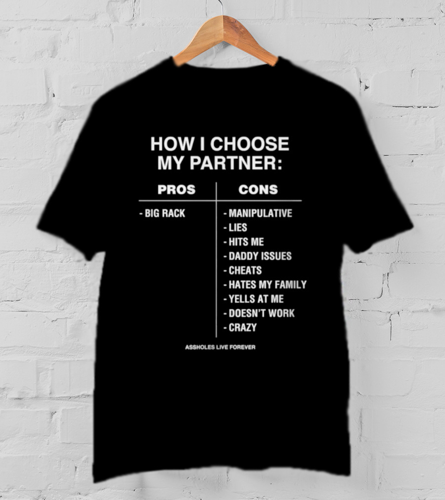 How I Choose My Partner Pros Big Rack Cons Manipulative Lies Hits Me Daddy Issues Cheats Hates Family Crazy T-Shirt