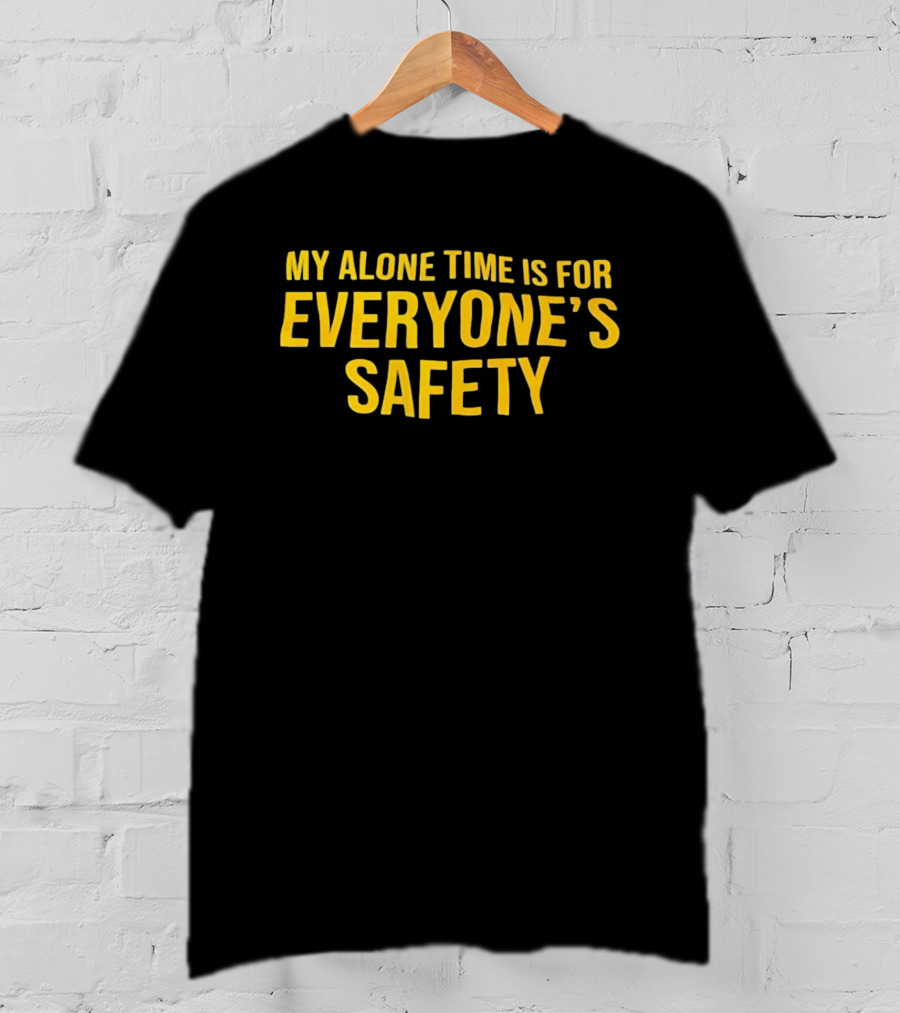 My Alone Time Is For Everyone’s Safety Bold Statement T-Shirt