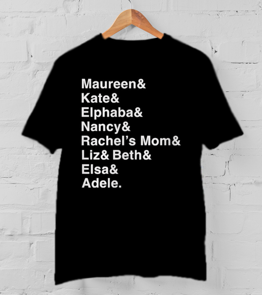 Roles Of A Lifetime Maureen Kate Elphaba Nancy Rachel’s Mom Liz Beth Elsa Adele T-Shirt