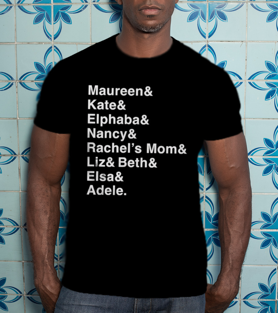 Roles Of A Lifetime Maureen Kate Elphaba Nancy Rachel’s Mom Liz Beth Elsa Adele T-Shirt