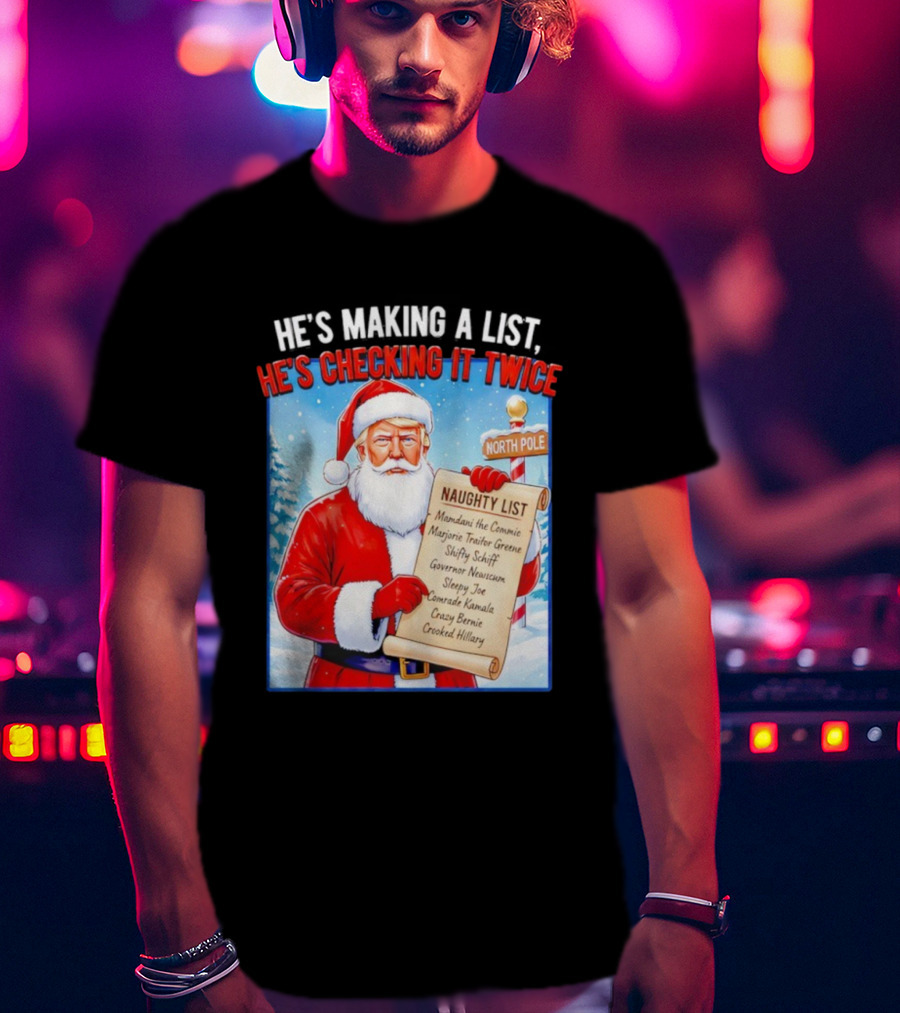 He's Making A List He's Checking It Twice Naughty List Santa Trump T-Shirt