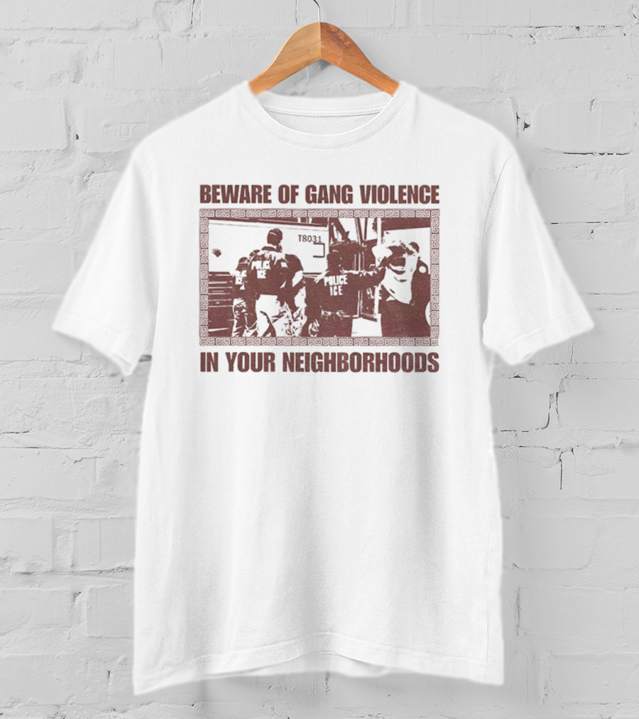 Abolish ICE Beware Of Gang Violence In Your Neighborhoods Social Justice T-Shirt