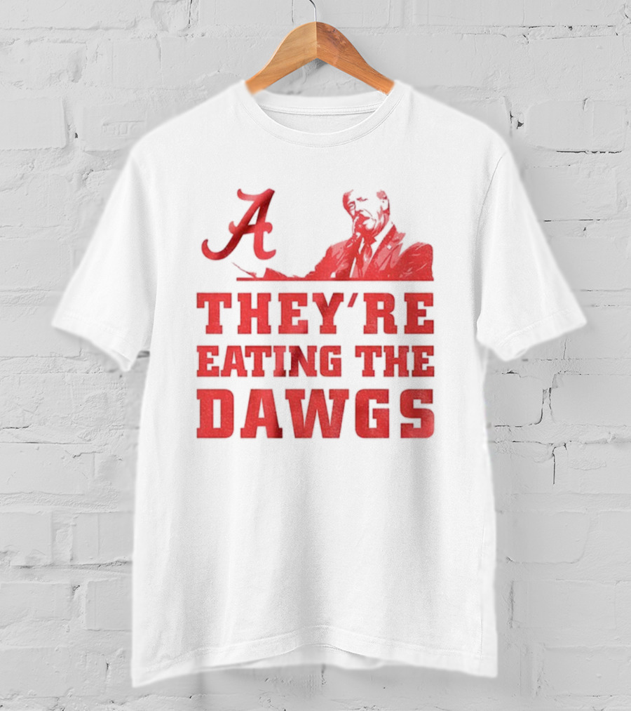 Bama A They’re Eating The Dawgs Alabama Crimson Tide Football T-Shirt