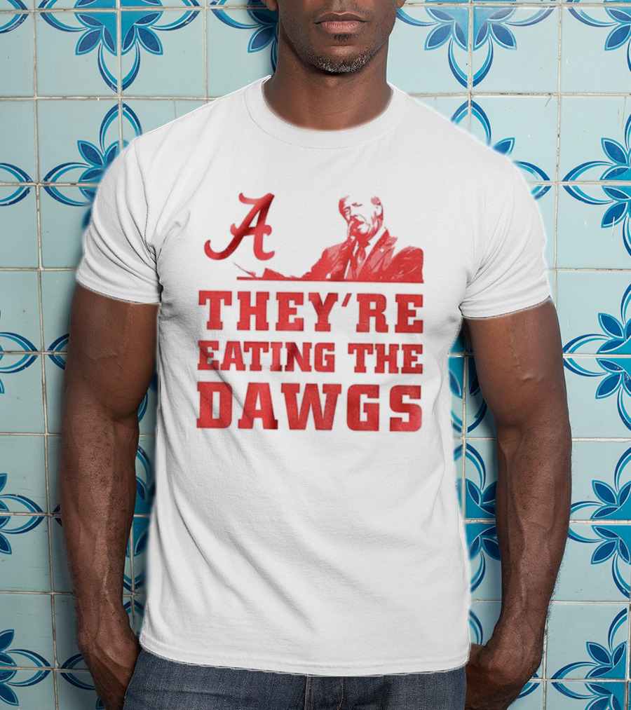 Bama A They’re Eating The Dawgs Alabama Crimson Tide Football T-Shirt