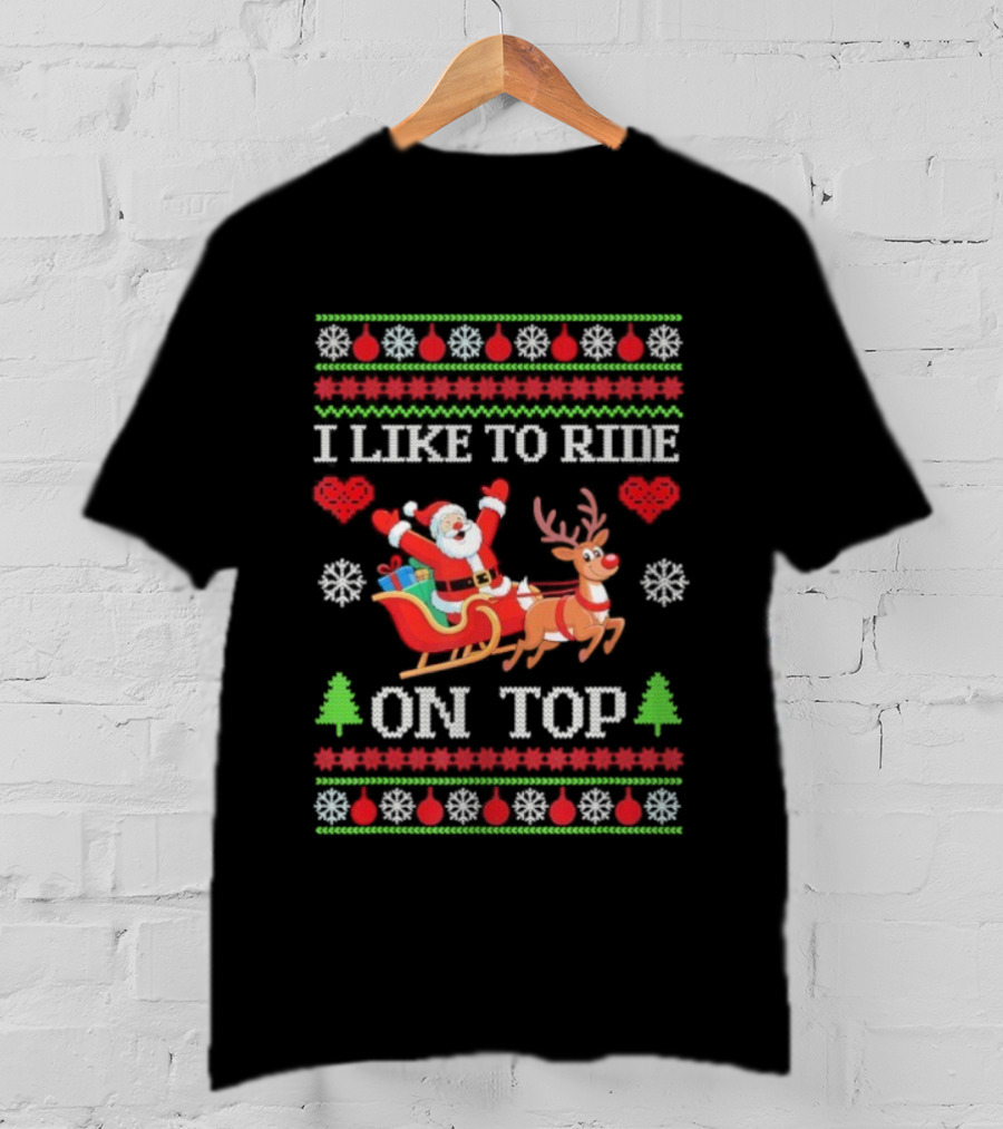 I Like To Ride On Top Santa Sleigh With Reindeer Xmas T-Shirt