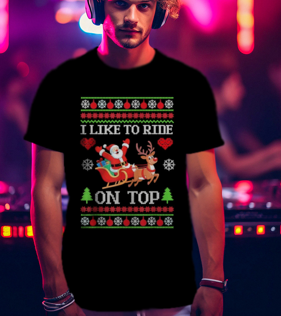 I Like To Ride On Top Santa Sleigh With Reindeer Xmas T-Shirt