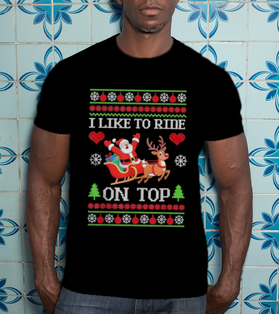 I Like To Ride On Top Santa Sleigh With Reindeer Xmas T-Shirt