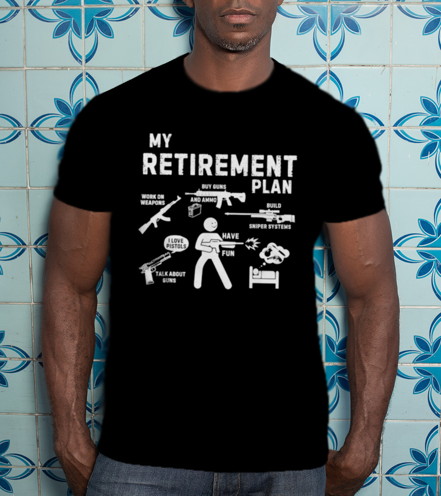 My Retirement Plan Work On Weapons Have Fun Talk About Guns Build Custom Systems Buy Guns T-Shirt