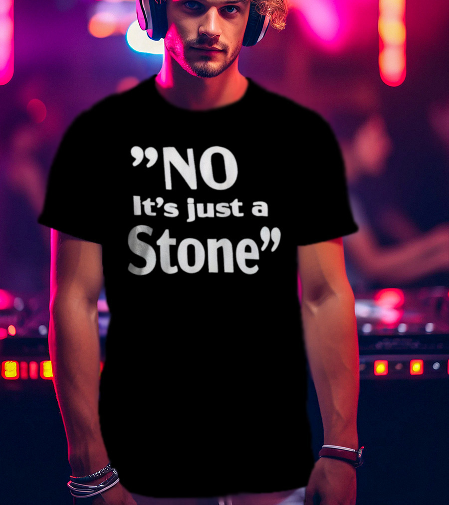 NO It’s Just A Stone T-Shirt