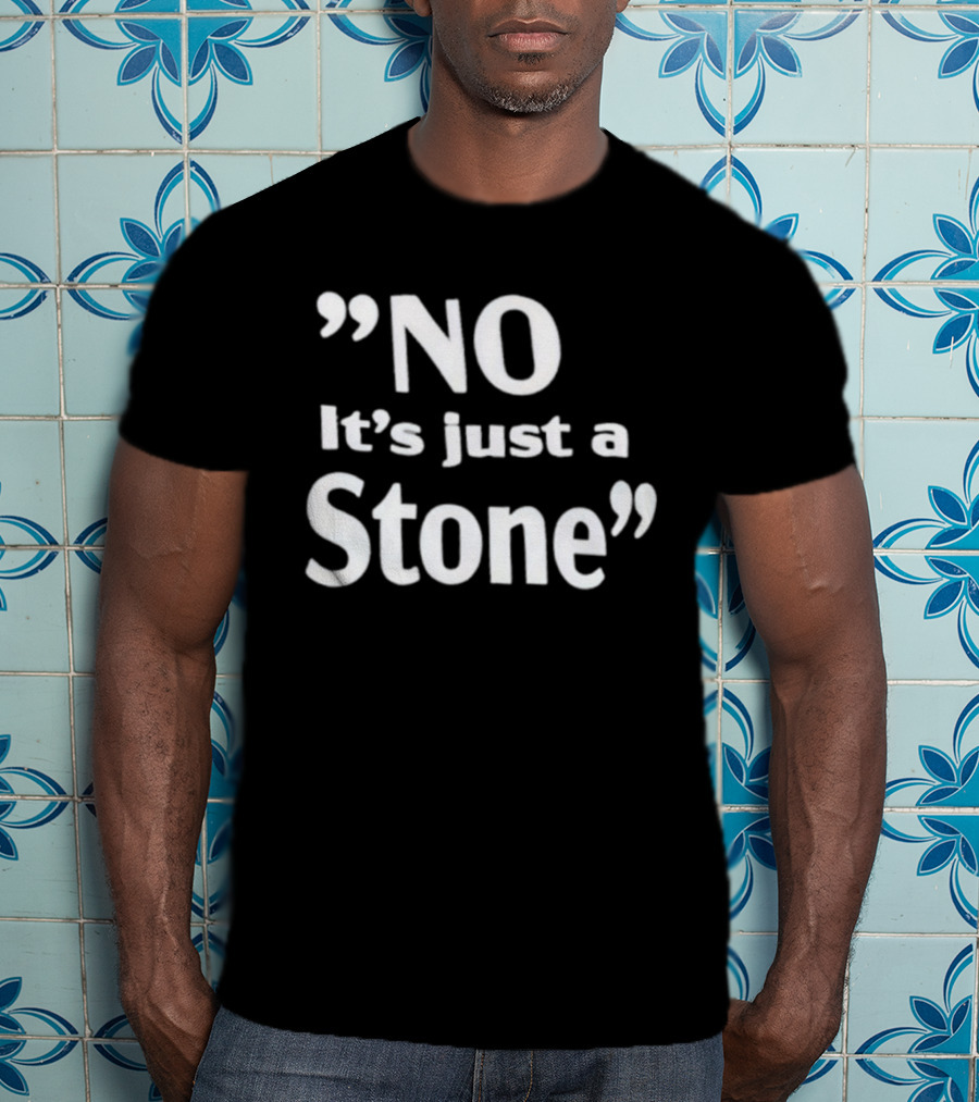 NO It’s Just A Stone T-Shirt