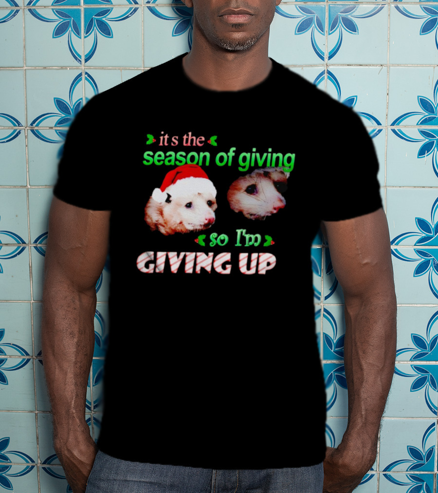 It's The Season Of Giving Opossums So I'm Giving Up T-Shirt