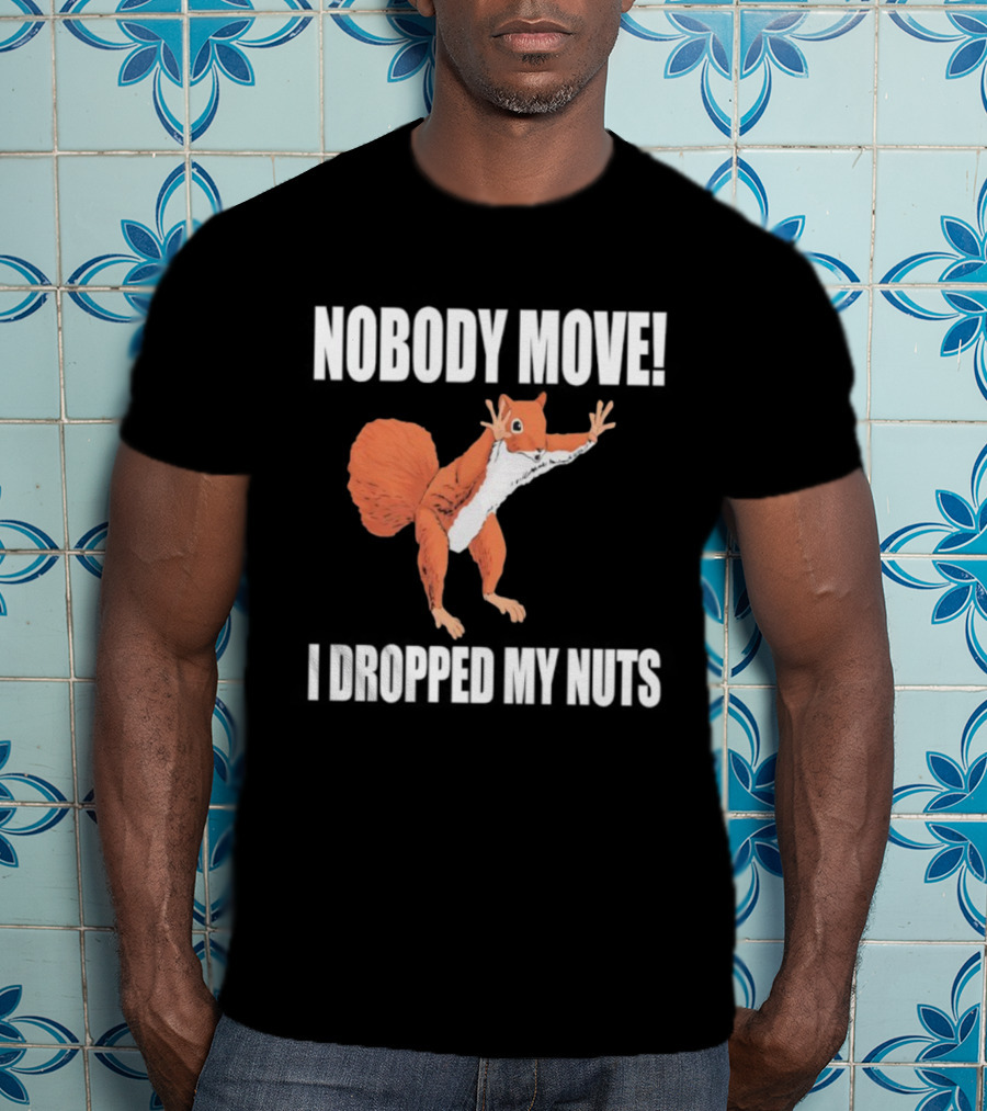 Nobody Move Squirrel Dropped My Nuts Hilarious Animal Humor T-Shirt