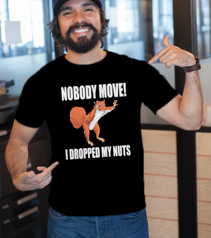 Nobody Move Squirrel Dropped My Nuts Hilarious Animal Humor T-Shirt