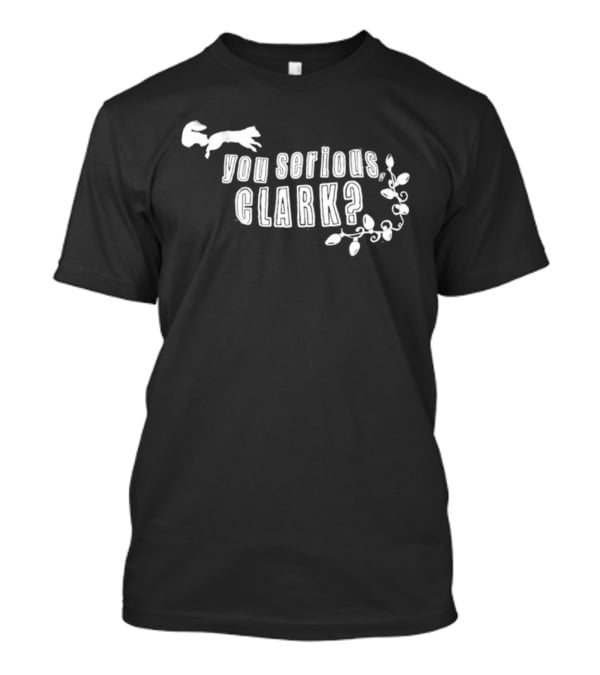 Funny Christmas Quote You Serious Clark Movie Reference T-Shirt