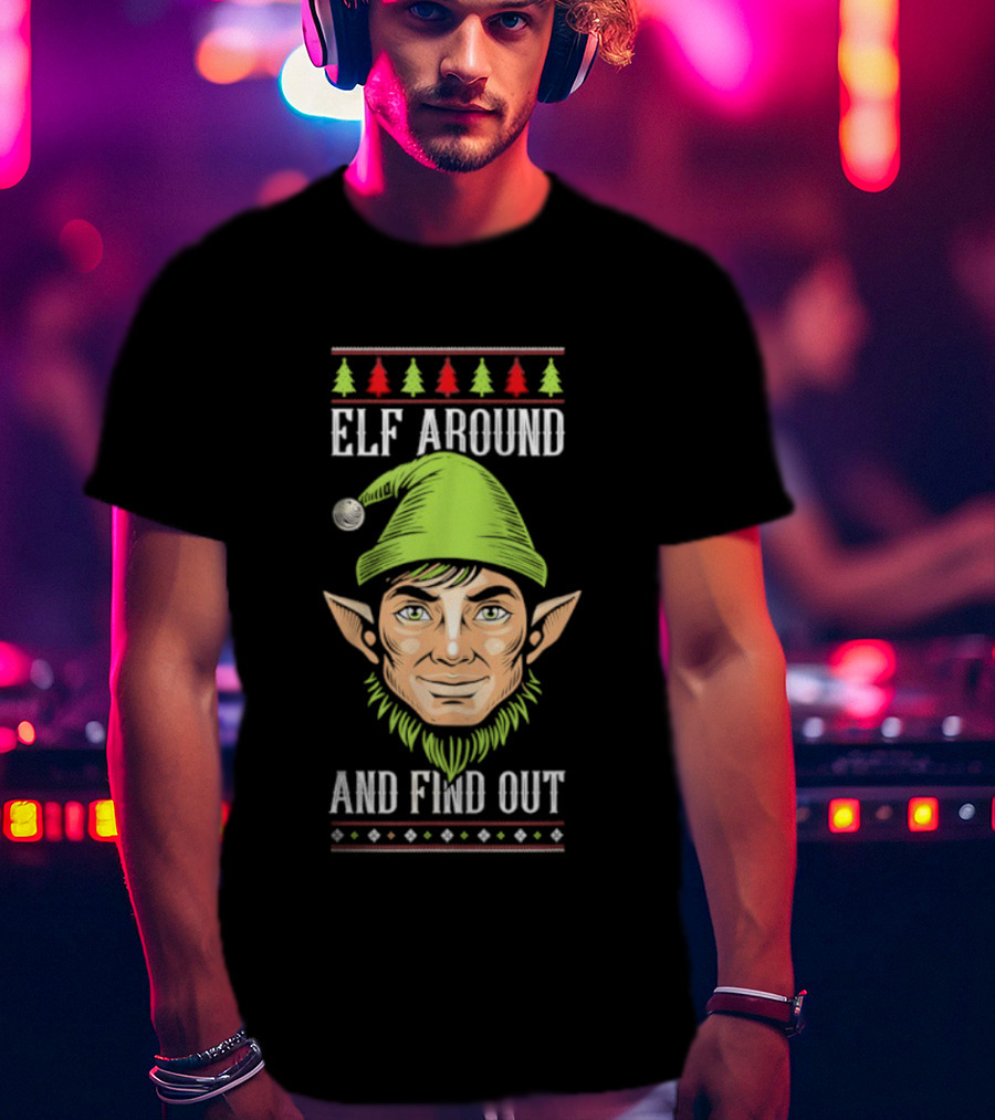 Elf Around And Find Out Funny Christmas Elf Humor Holiday T-Shirt