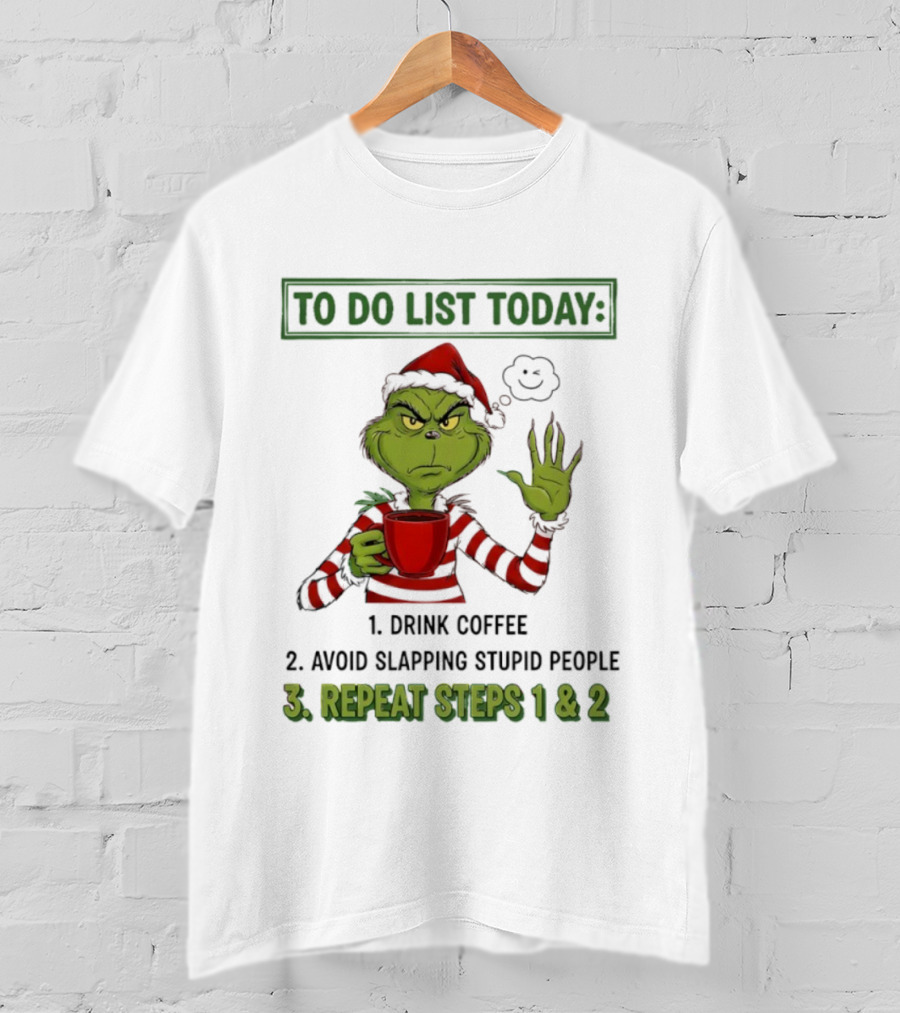 Grinch To Do List Today Drink Coffee Avoid Slapping Stupid People Repeat Steps 1 & 2 T-Shirt