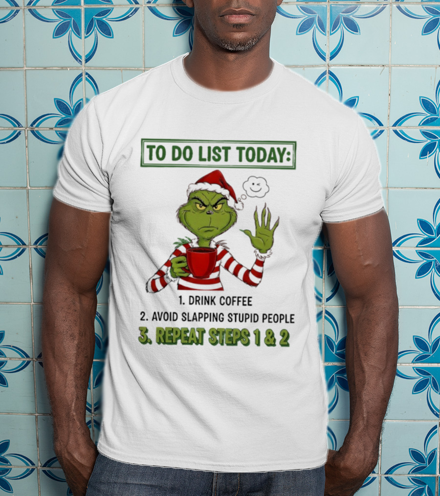 Grinch To Do List Today Drink Coffee Avoid Slapping Stupid People Repeat Steps 1 & 2 T-Shirt