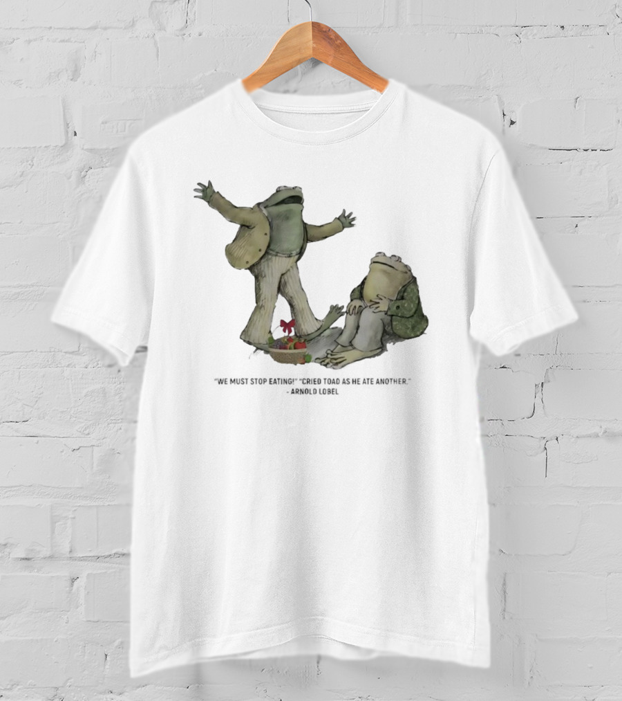 Frog And Toad We Must Stop Eating Cried Toad As He Ate Another Arnold Lobel T-Shirt