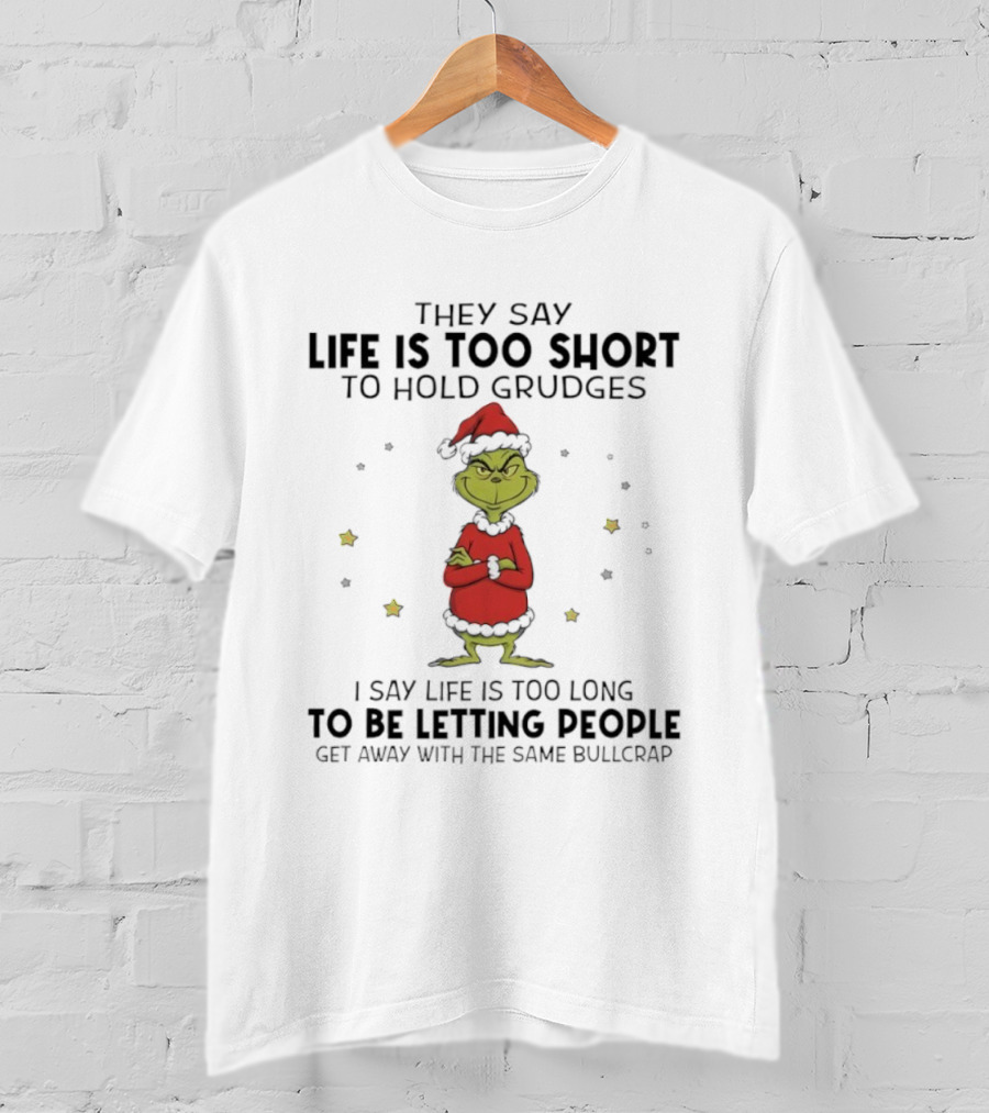Grinch Life Is Too Short Hold Grudges Too Long Letting People Get Away T-Shirt
