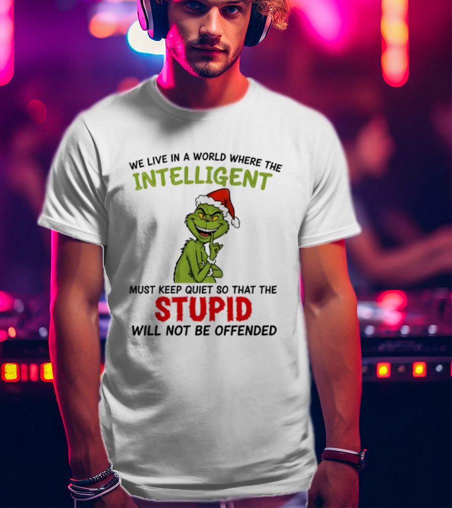 Grinch Christmas Intelligent Must Keep Quiet Stupid Will Not Be Offended T-Shirt