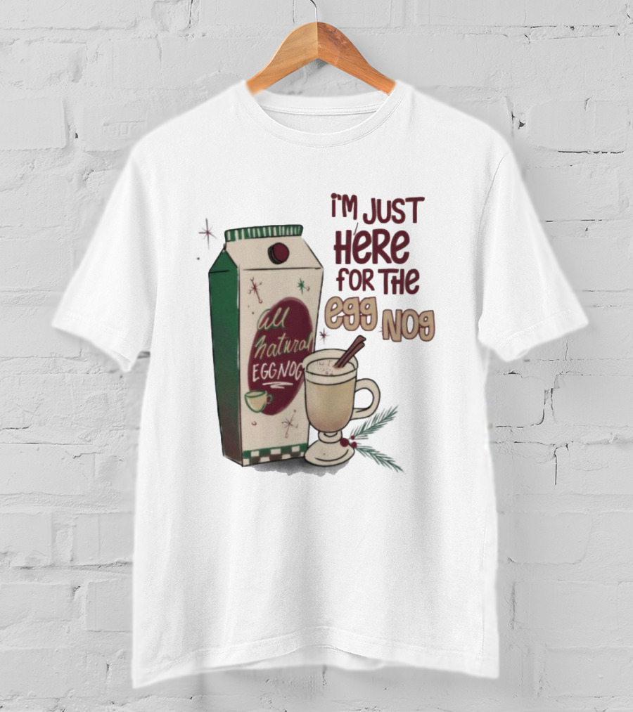 I'm Just Here For The All Natural Eggnog Cozy Holiday Beverage T-Shirt