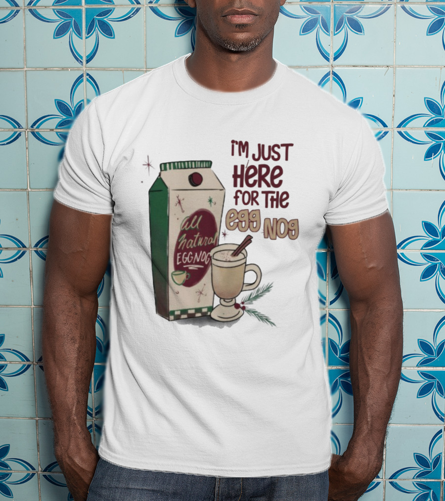I'm Just Here For The All Natural Eggnog Cozy Holiday Beverage T-Shirt