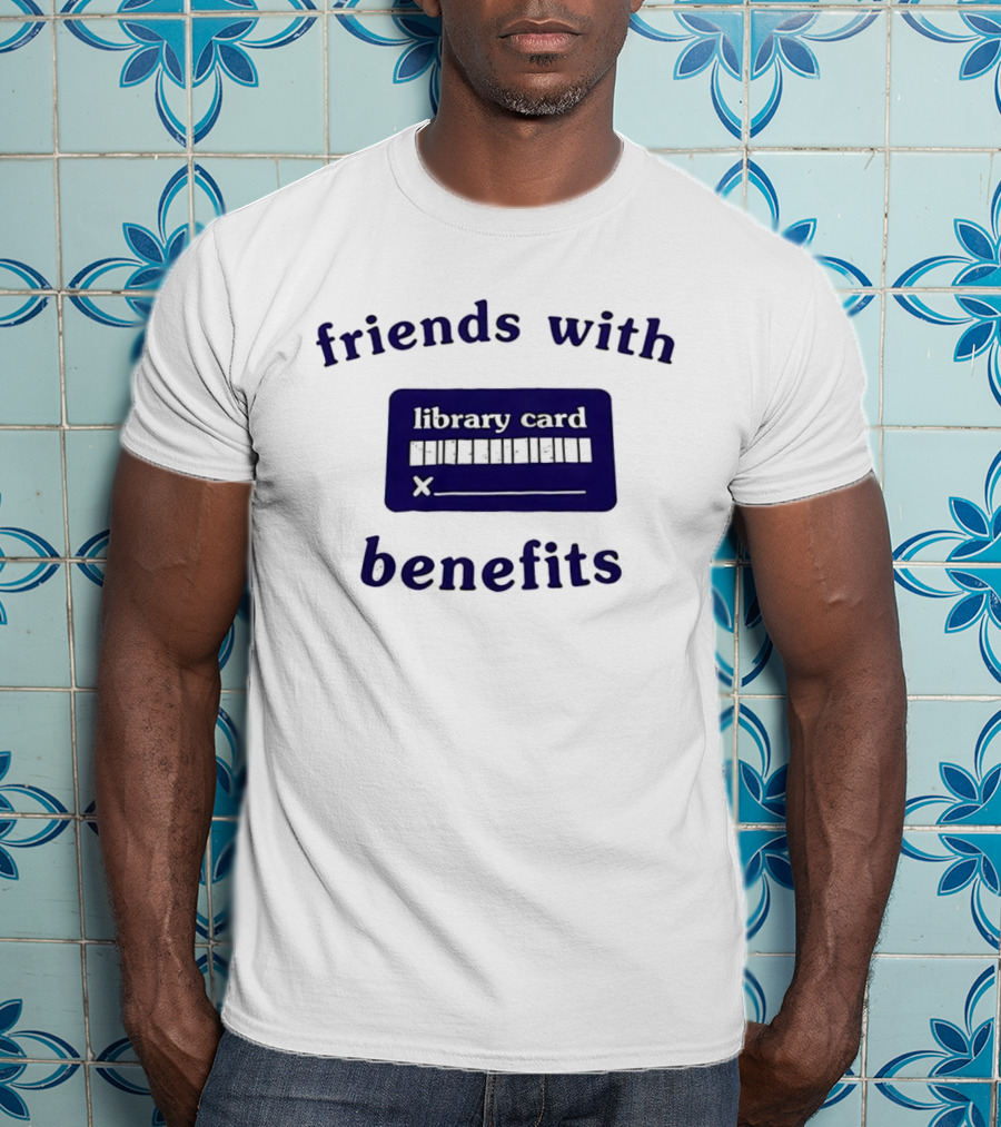 Friends With Benefits Library Card Literacy Humor T-Shirt