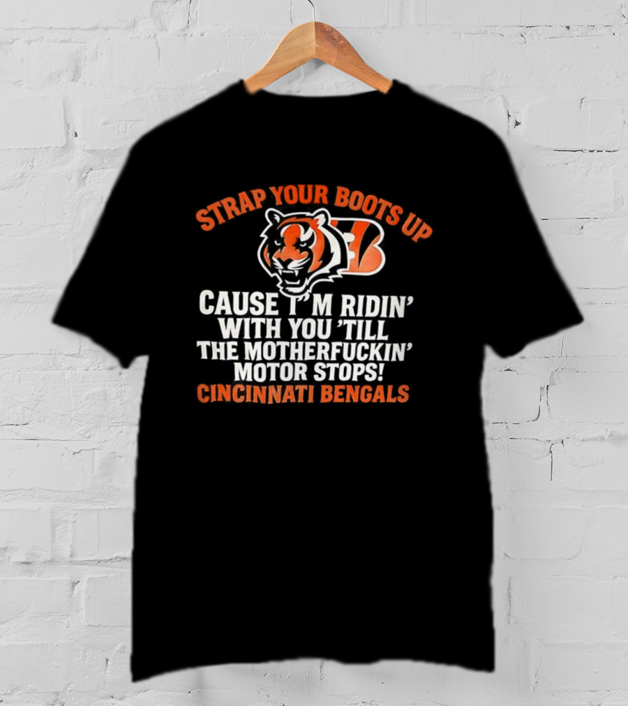 Strap Your Boots Up Cause I'm Ridin' With You Till The Motor Stops Cincinnati Bengals T-Shirt