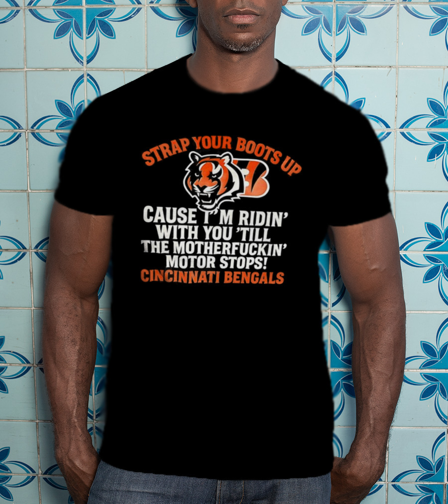 Strap Your Boots Up Cause I'm Ridin' With You Till The Motor Stops Cincinnati Bengals T-Shirt