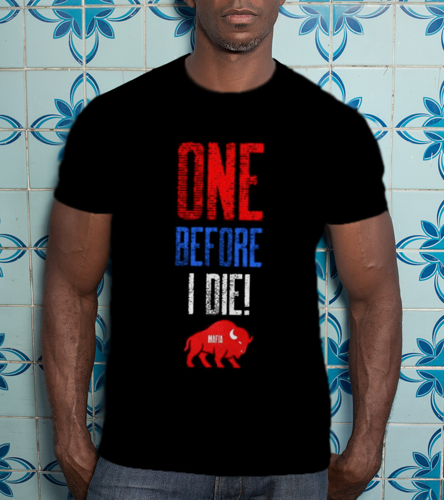 Buffalo Bills Mafia One Before I Die T-Shirt