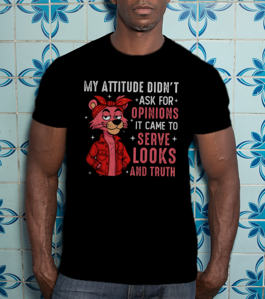 My Attitude Didn't Ask For Opinions Serve Looks And Truth Bear In Jacket T-Shirt
