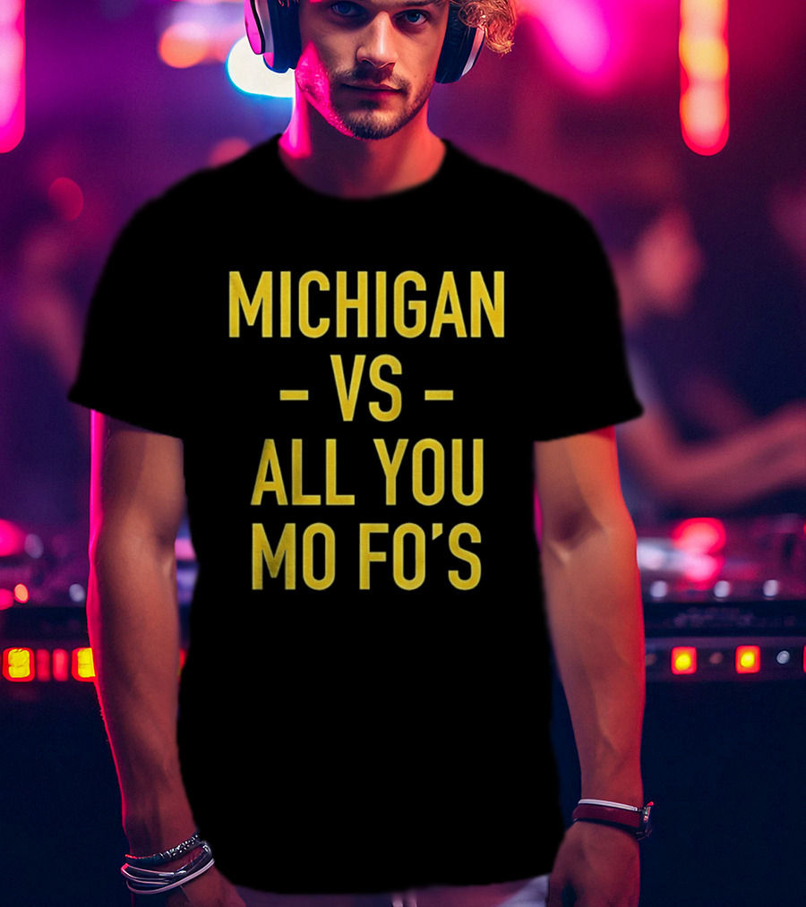 Michigan Vs All You Mo Fo’s T-Shirt