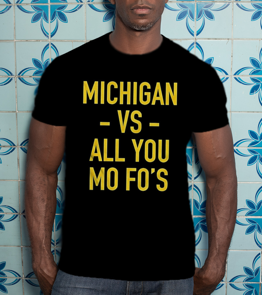 Michigan Vs All You Mo Fo’s T-Shirt