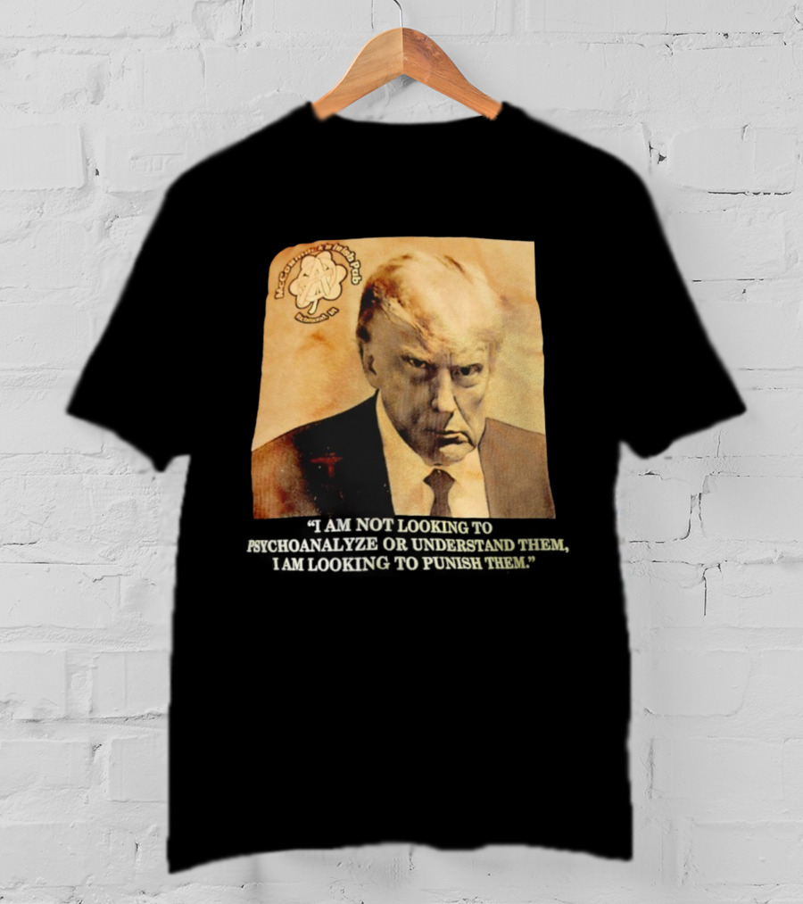 Mccormack’s Irish Pub Richmond VA Trump I Am Not Looking To Psychoanalyze Or Understand Them T-Shirt