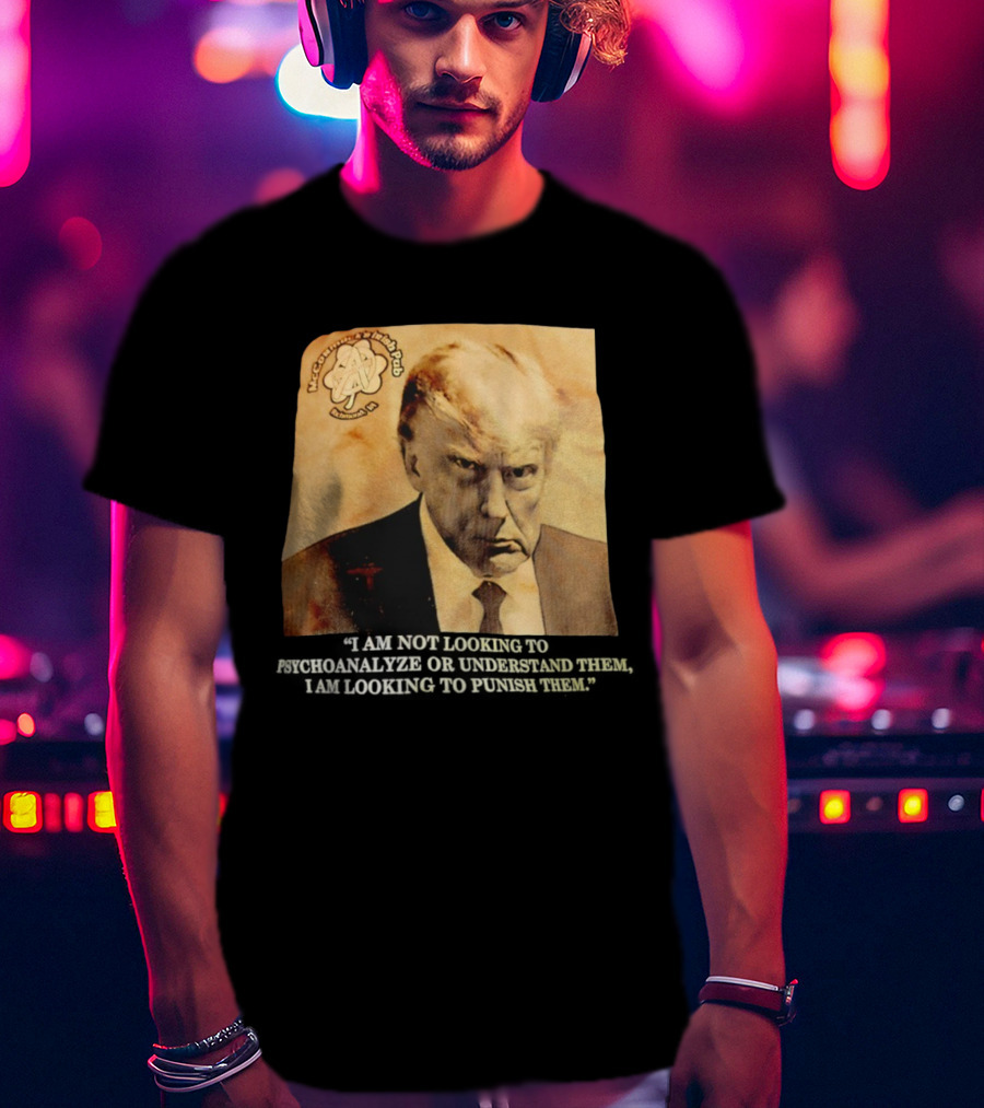 Mccormack’s Irish Pub Richmond VA Trump I Am Not Looking To Psychoanalyze Or Understand Them T-Shirt