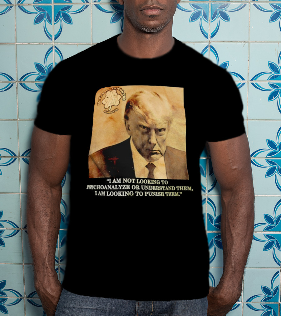 Mccormack’s Irish Pub Richmond VA Trump I Am Not Looking To Psychoanalyze Or Understand Them T-Shirt