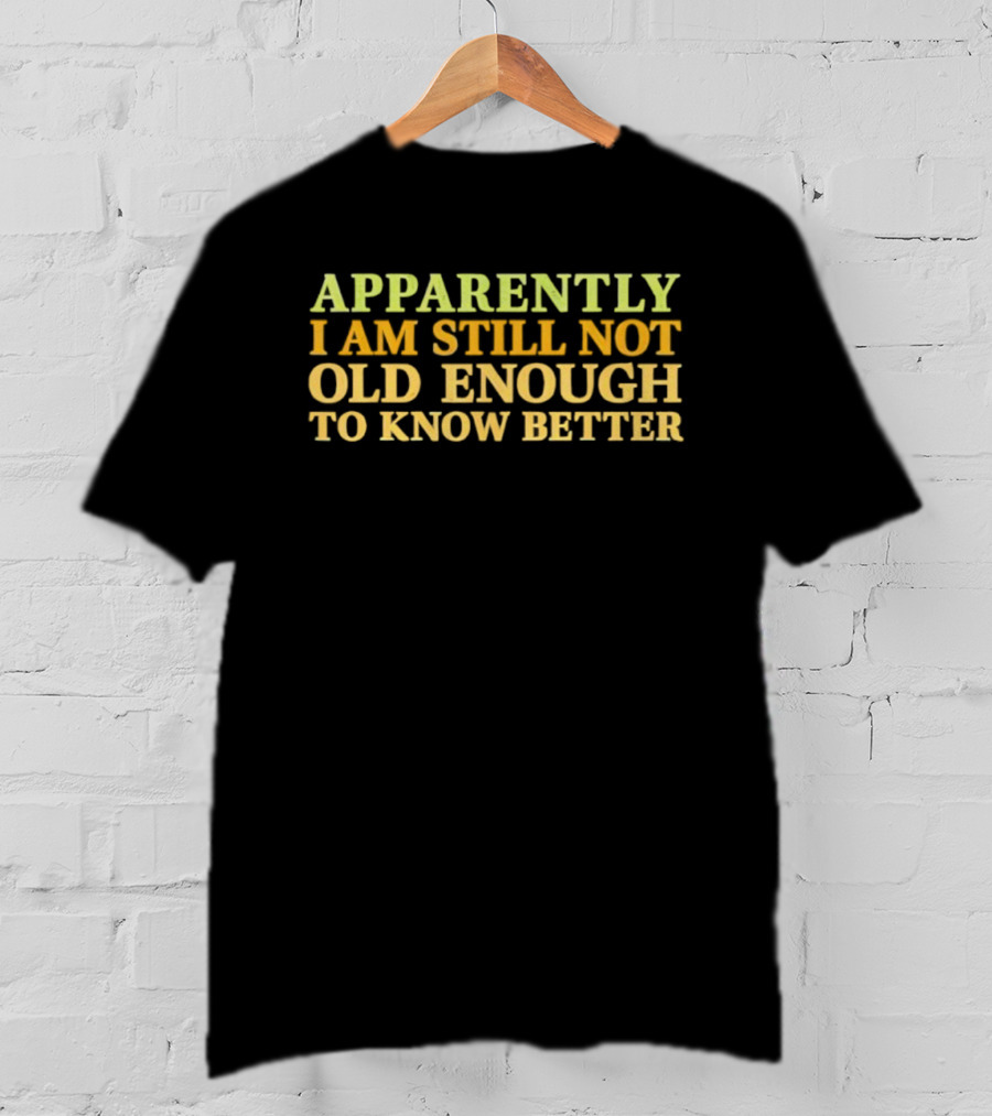 Retro Apparently I Am Still Not Old Enough To Know Better T-Shirt