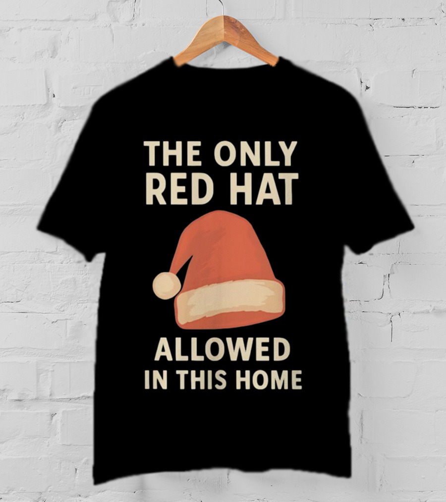 The Only Red Hat Allowed Santa Hat In This Home T-Shirt