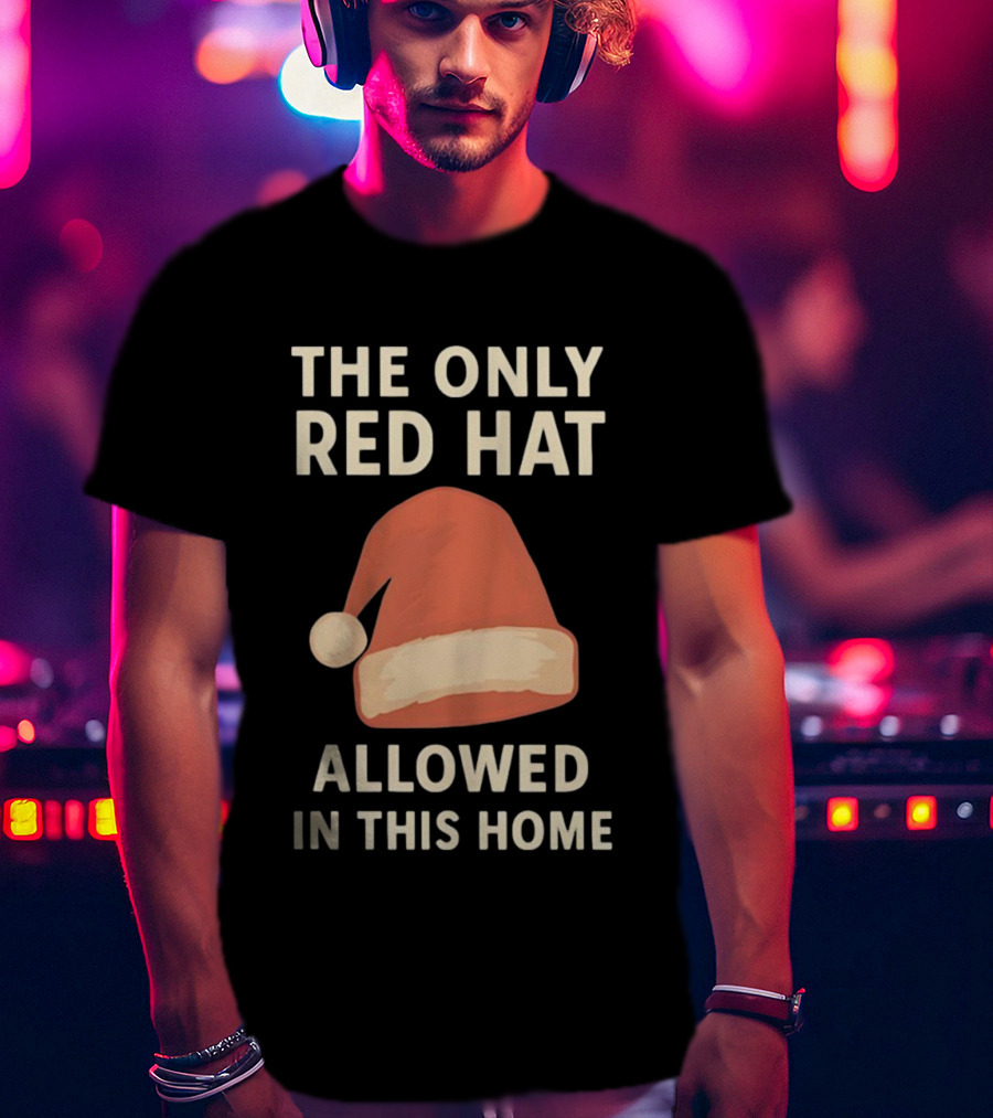 The Only Red Hat Allowed Santa Hat In This Home T-Shirt