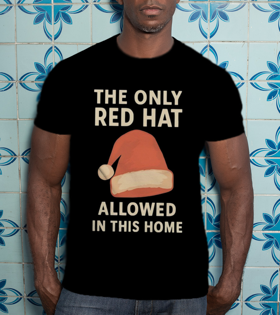 The Only Red Hat Allowed Santa Hat In This Home T-Shirt