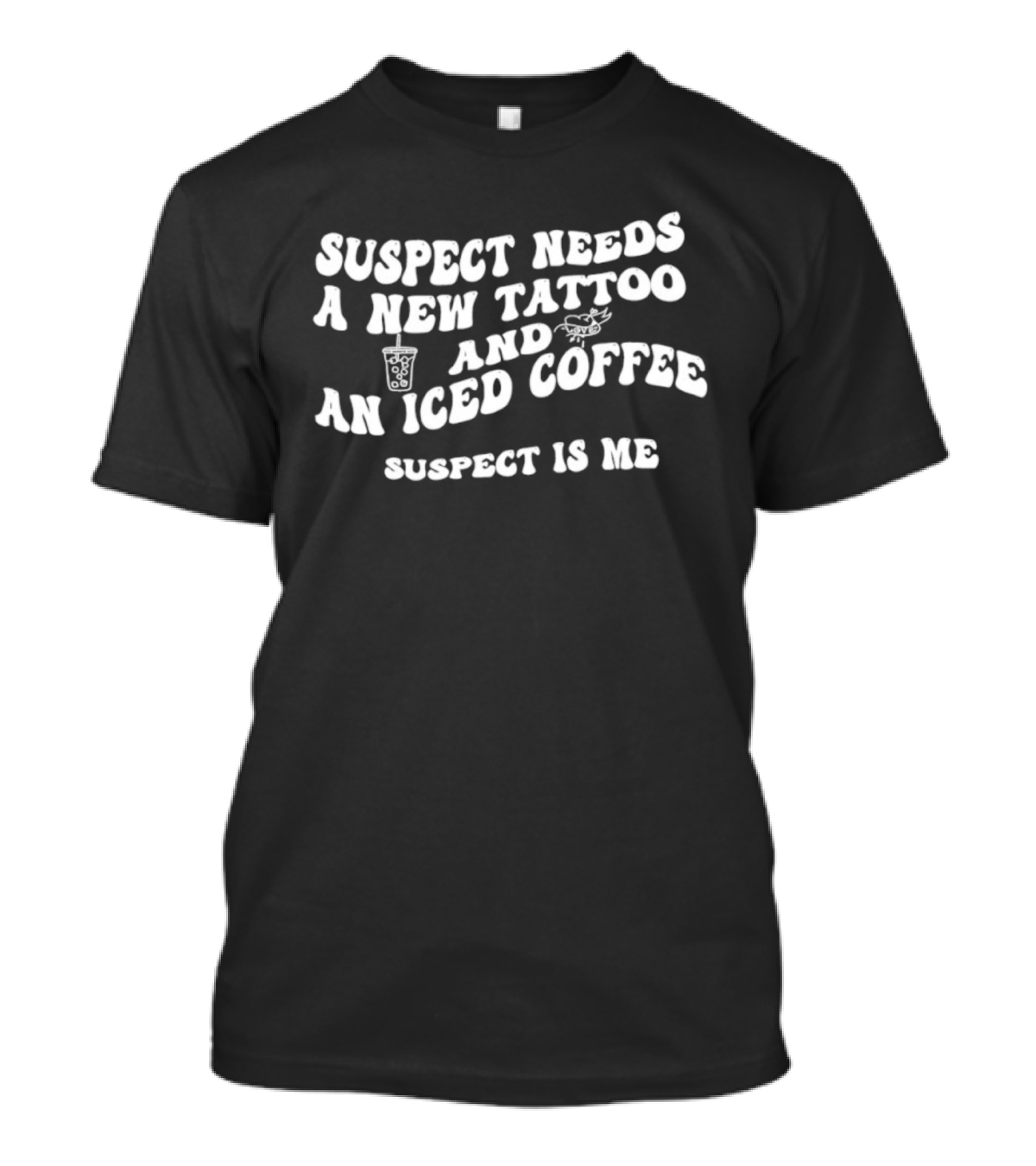Suspect Needs A New Tattoo And An Iced Coffee Suspect Is Me T-Shirt