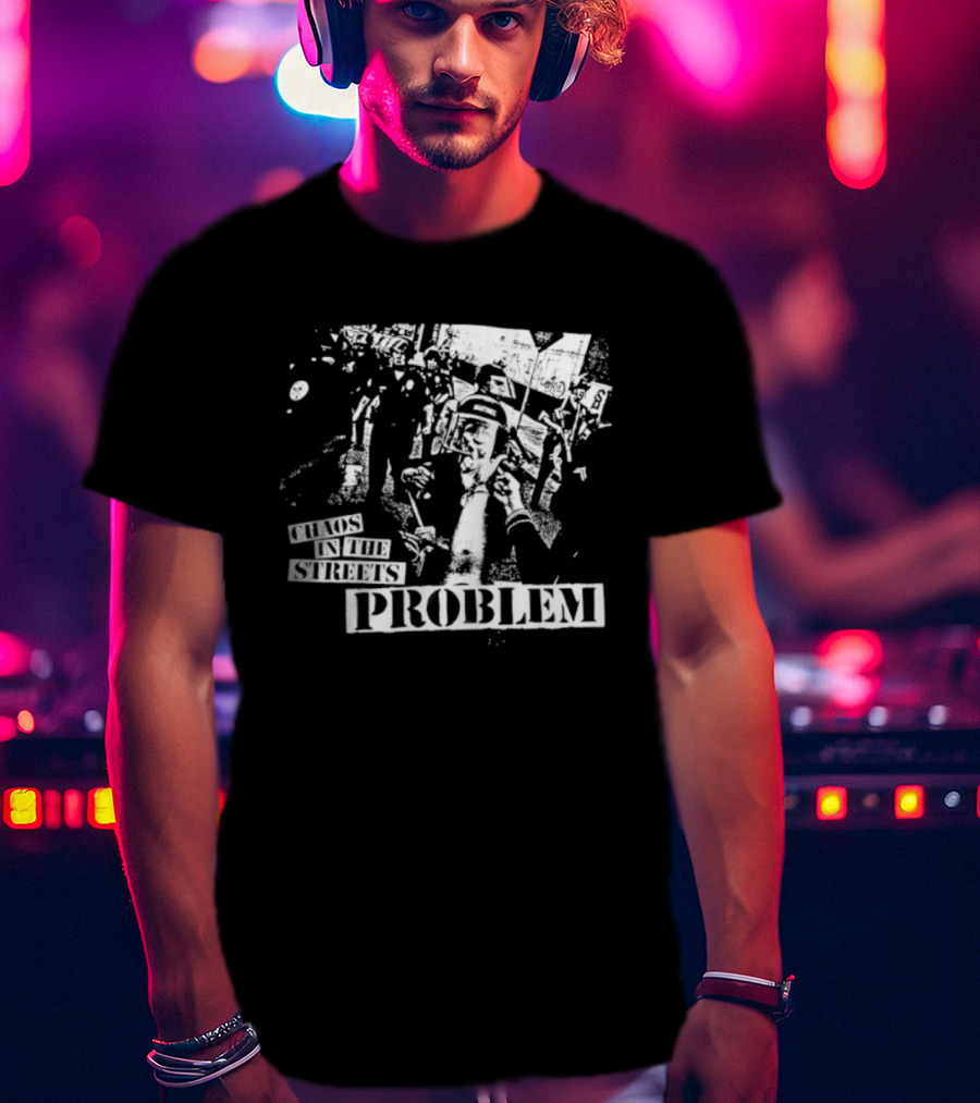 Chaos In The Streets Problem Protest Imagery T-Shirt